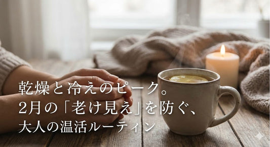 乾燥と冷えのピーク。2月の「老け見え」を防ぐ、大人の温活ルーティン