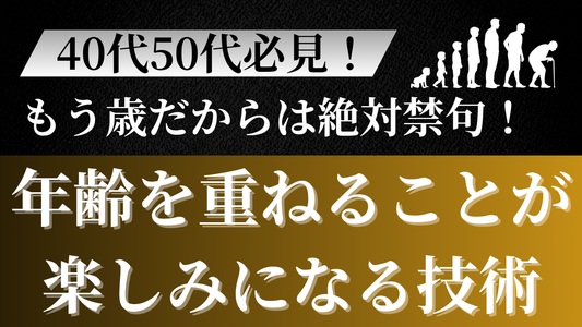 【40〜50代は絶対見て！】「もう歳だから」は禁句。 年齢を重ねることが楽しみになる技術