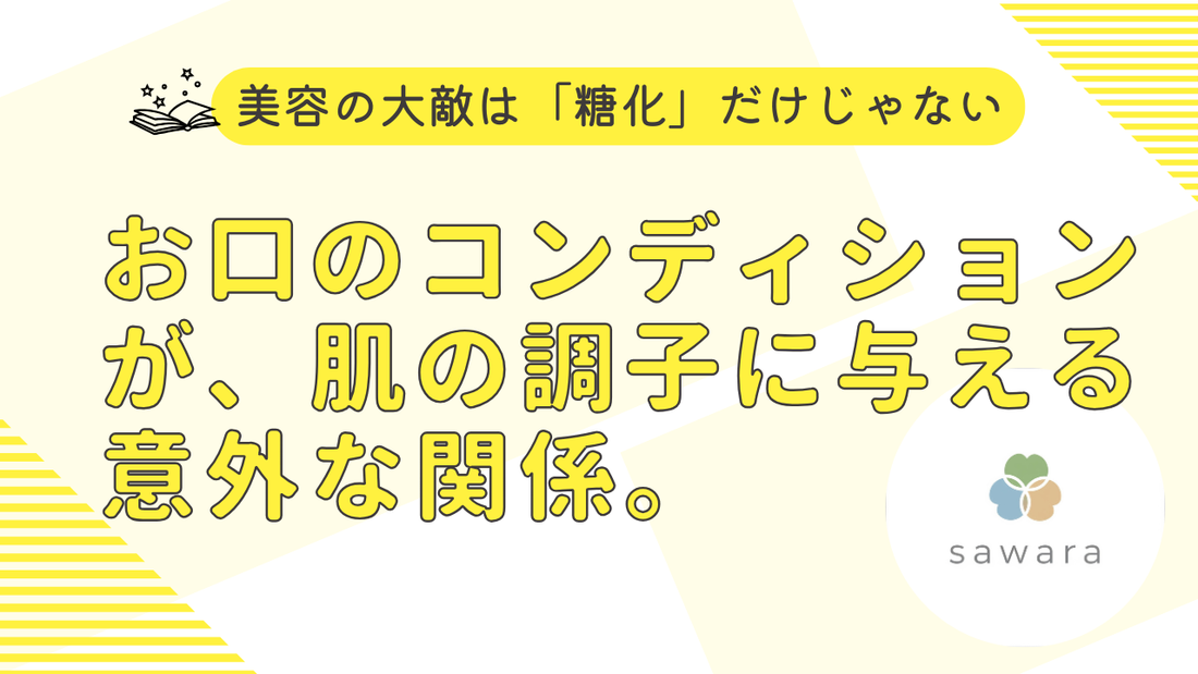 美容の大敵は「糖化」だけじゃない？お口のコンディションが、肌の調子に与える意外な関係。